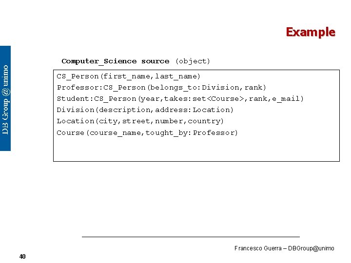 Example Computer_Science source (object) CS_Person(first_name, last_name) Professor: CS_Person(belongs_to: Division, rank) Student: CS_Person(year, takes: set<Course>,