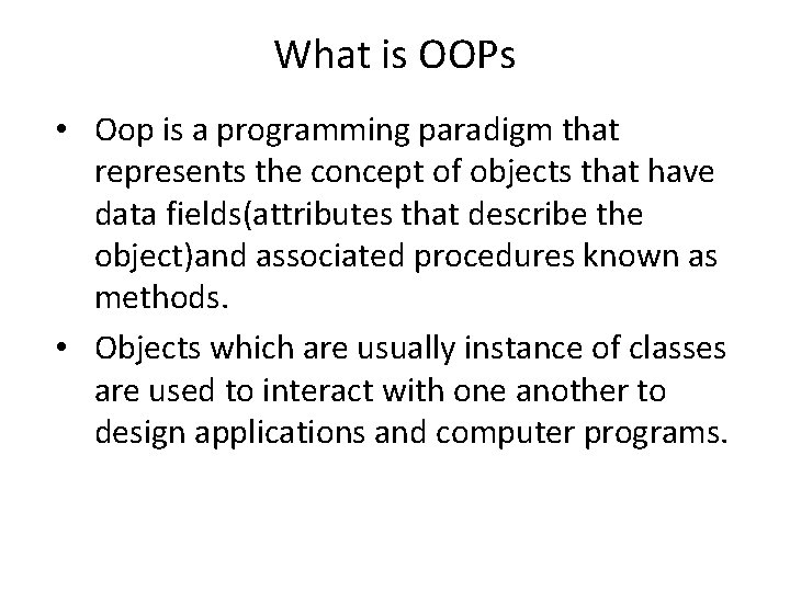 What is OOPs • Oop is a programming paradigm that represents the concept of