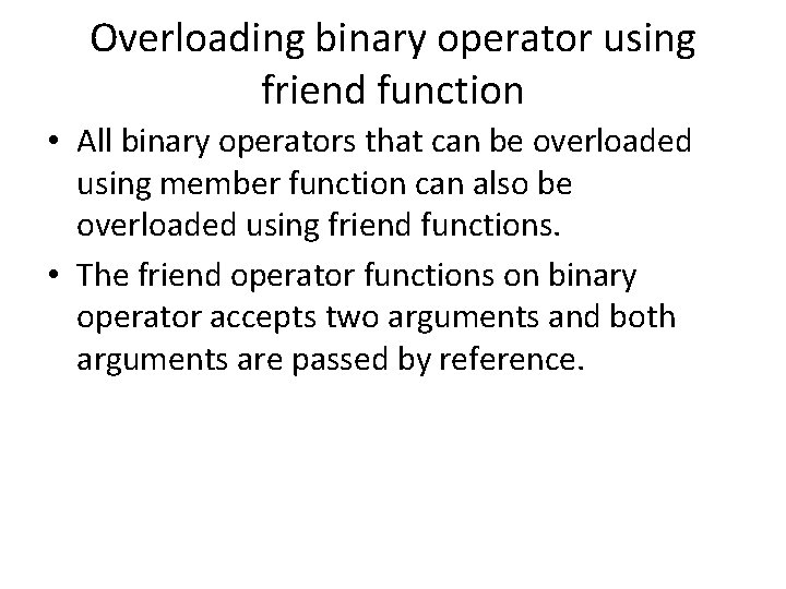 Overloading binary operator using friend function • All binary operators that can be overloaded