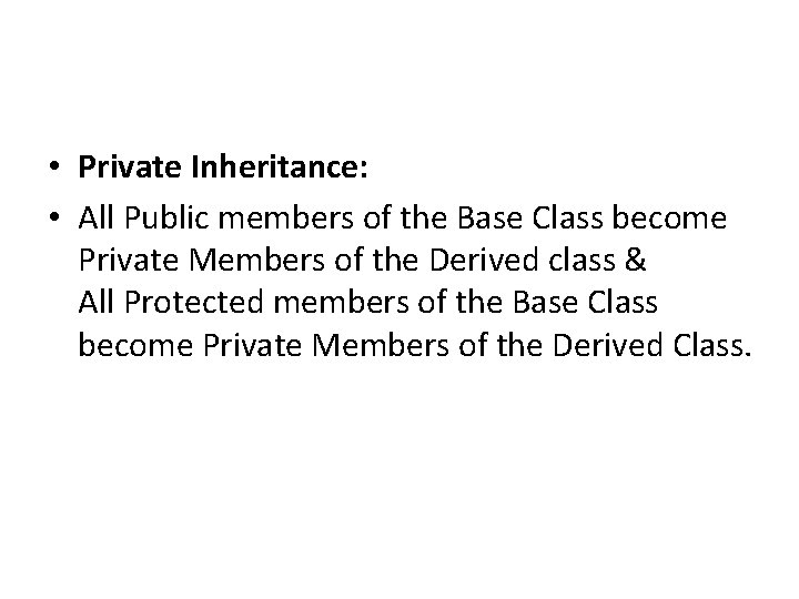  • Private Inheritance: • All Public members of the Base Class become Private