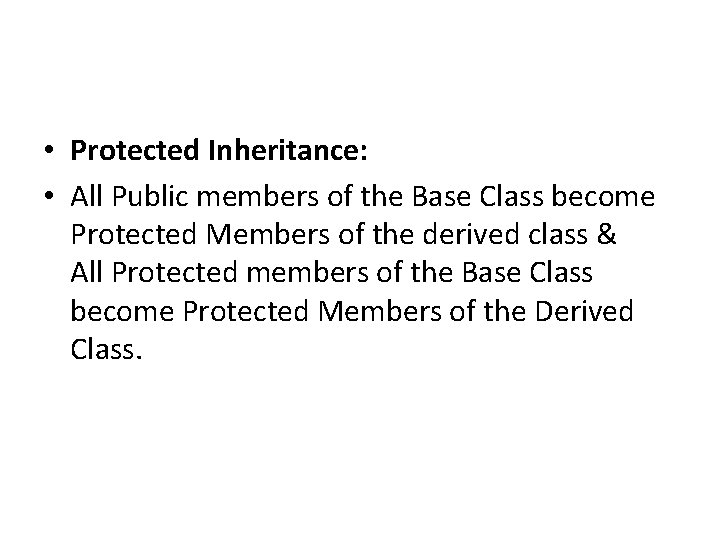  • Protected Inheritance: • All Public members of the Base Class become Protected