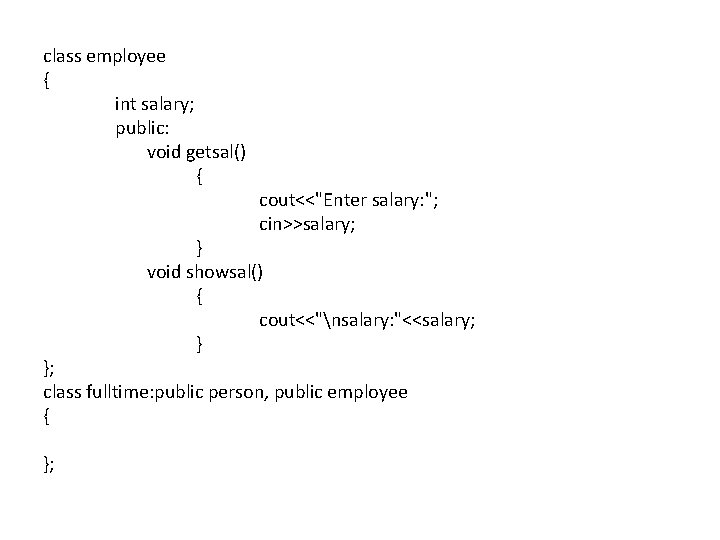 class employee { int salary; public: void getsal() { cout<<"Enter salary: "; cin>>salary; }