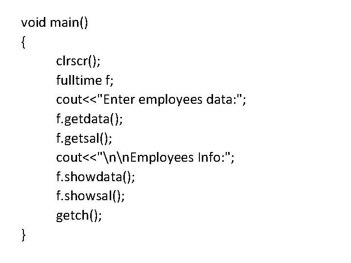 void main() { clrscr(); fulltime f; cout<<"Enter employees data: "; f. getdata(); f. getsal();