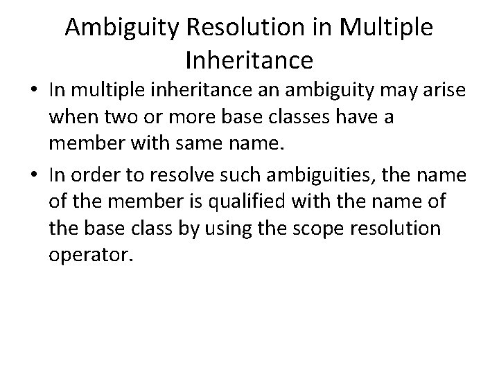 Ambiguity Resolution in Multiple Inheritance • In multiple inheritance an ambiguity may arise when