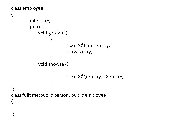 class employee { int salary; public: void getdata() { cout<<"Enter salary: "; cin>>salary; }