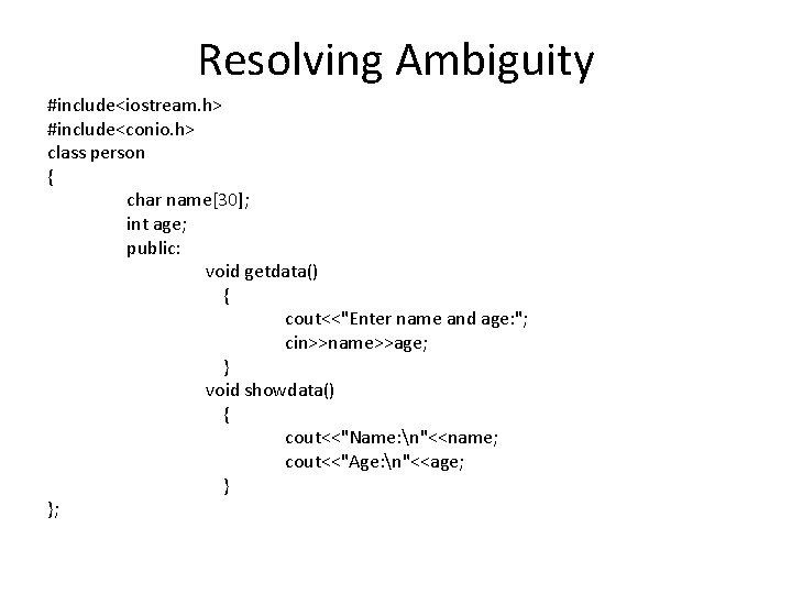 Resolving Ambiguity #include<iostream. h> #include<conio. h> class person { char name[30]; int age; public: