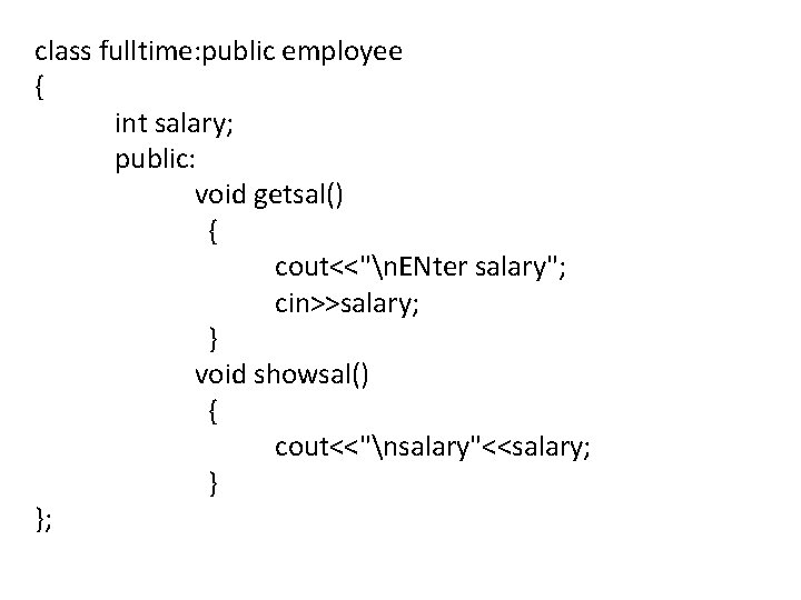 class fulltime: public employee { int salary; public: void getsal() { cout<<"n. ENter salary";