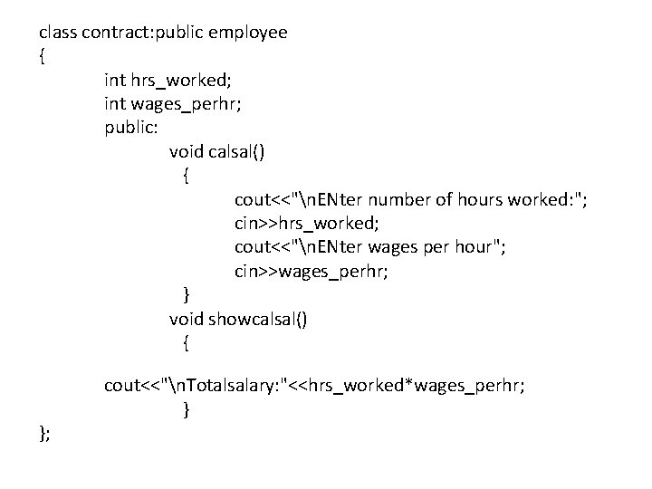 class contract: public employee { int hrs_worked; int wages_perhr; public: void calsal() { cout<<"n.