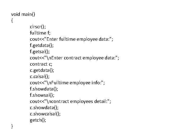 void main() { clrscr(); fulltime f; cout<<"Enter fulltime employee data: "; f. getdata(); f.