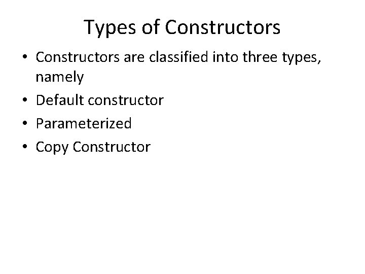 Types of Constructors • Constructors are classified into three types, namely • Default constructor