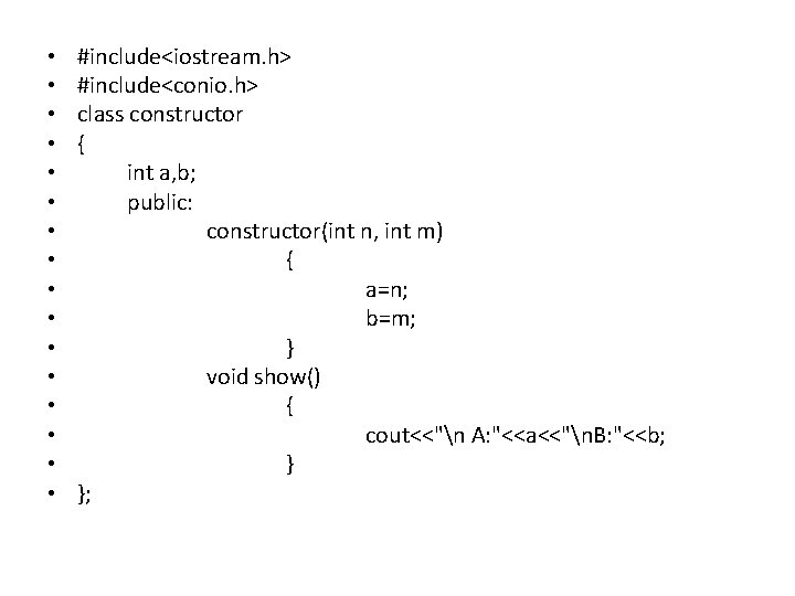  • • • • #include<iostream. h> #include<conio. h> class constructor { int a,