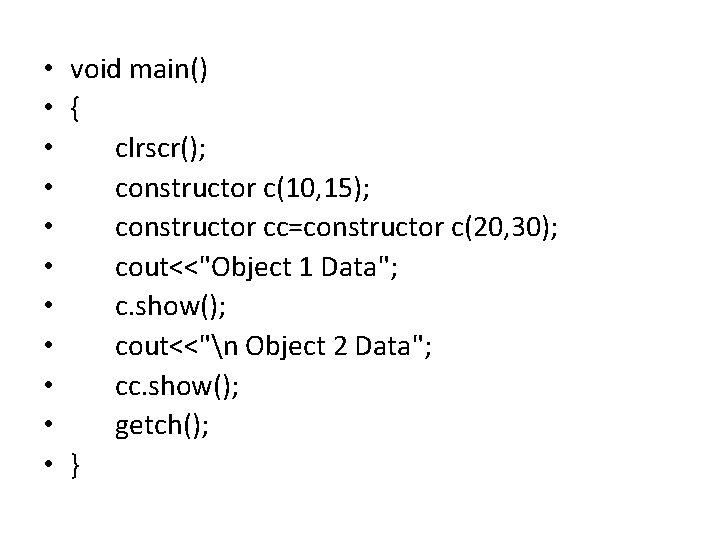  • void main() • { • clrscr(); • constructor c(10, 15); • constructor