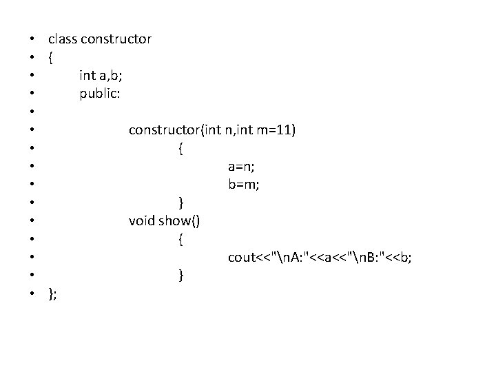  • class constructor • { • int a, b; • public: • •