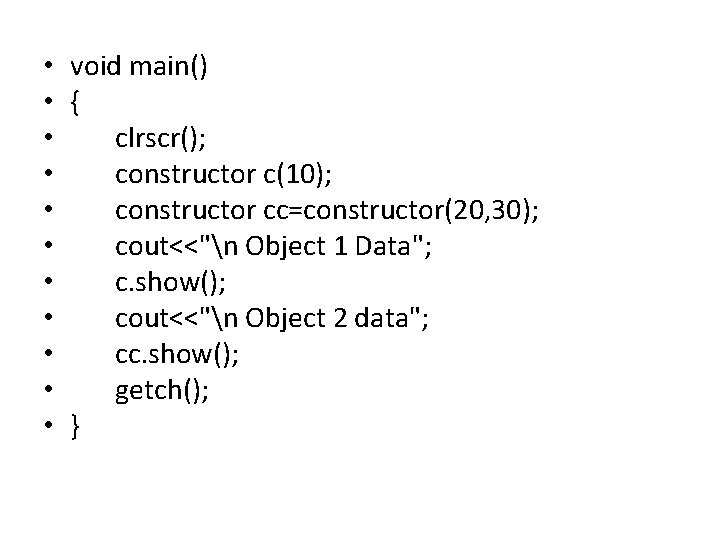  • void main() • { • clrscr(); • constructor c(10); • constructor cc=constructor(20,