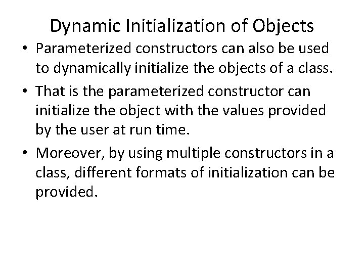 Dynamic Initialization of Objects • Parameterized constructors can also be used to dynamically initialize