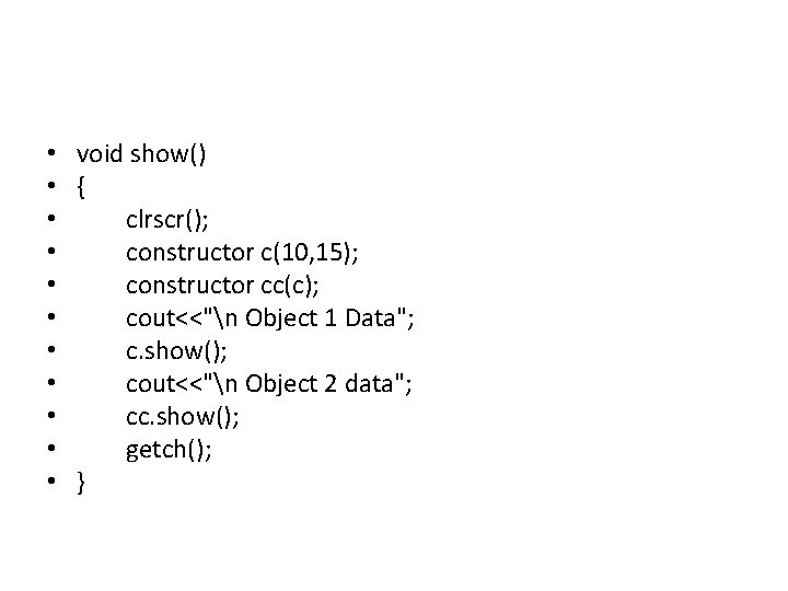  • void show() • { • clrscr(); • constructor c(10, 15); • constructor