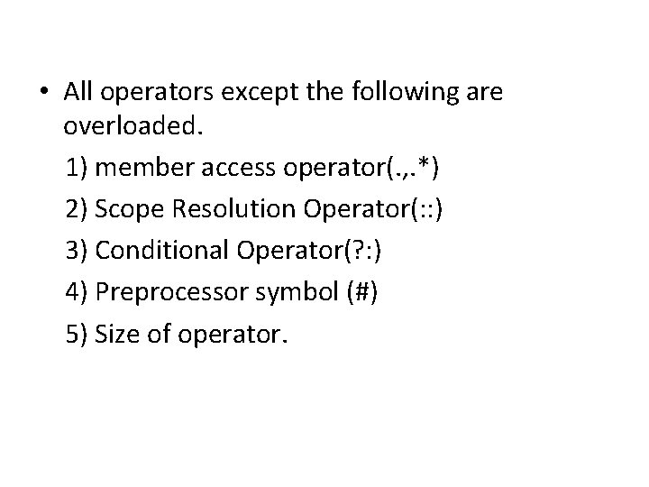  • All operators except the following are overloaded. 1) member access operator(. ,