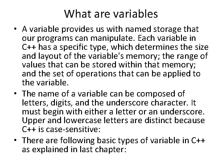 What are variables • A variable provides us with named storage that our programs