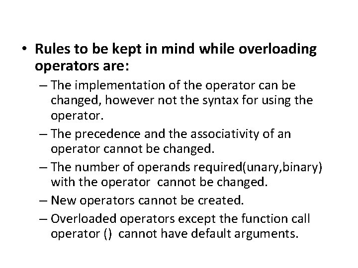  • Rules to be kept in mind while overloading operators are: – The