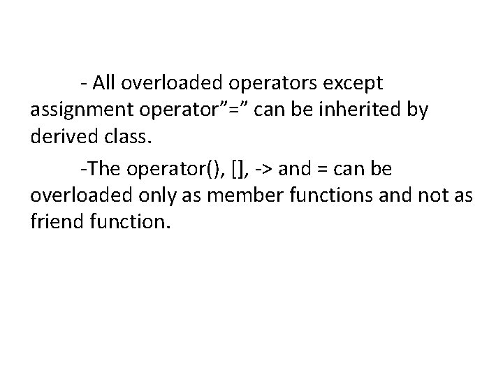 - All overloaded operators except assignment operator”=” can be inherited by derived class. -The