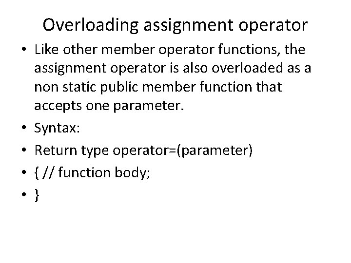 Overloading assignment operator • Like other member operator functions, the assignment operator is also