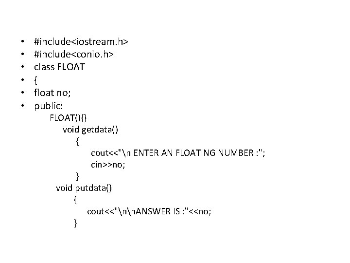  • • • #include<iostream. h> #include<conio. h> class FLOAT { float no; public: