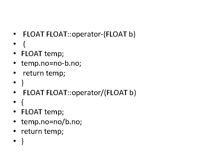  • • • FLOAT: : operator-(FLOAT b) { FLOAT temp; temp. no=no-b. no;