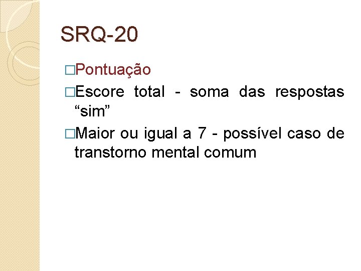 SRQ-20 �Pontuação �Escore total - soma das respostas “sim” �Maior ou igual a 7