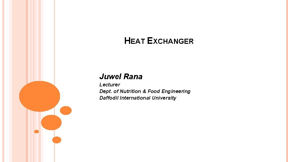 HEAT EXCHANGER Juwel Rana Lecturer Dept. of Nutrition & Food Engineering Daffodil International University