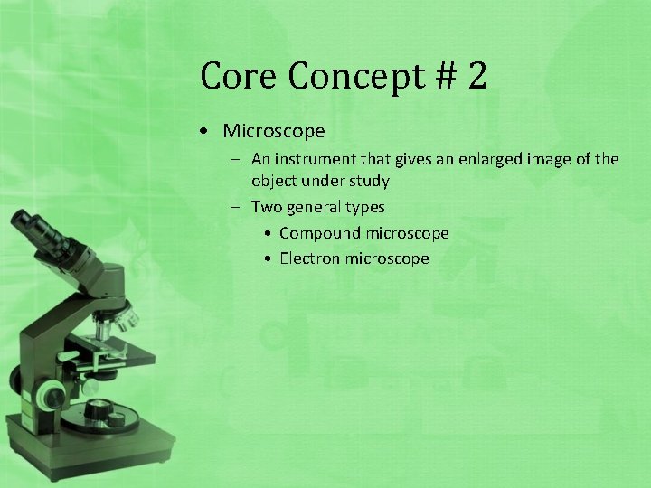 Core Concept # 2 • Microscope – An instrument that gives an enlarged image