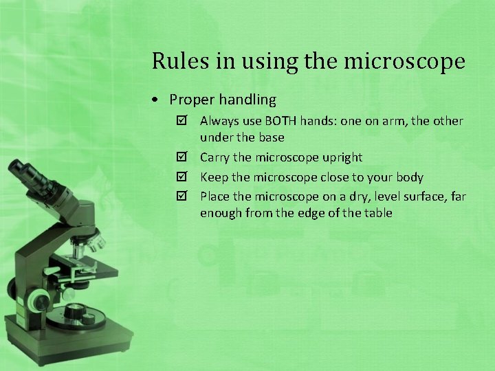 Rules in using the microscope • Proper handling Always use BOTH hands: one on
