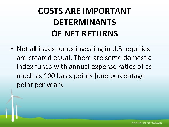 COSTS ARE IMPORTANT DETERMINANTS OF NET RETURNS • Not all index funds investing in