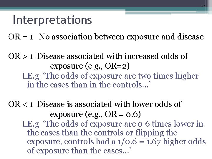17 Interpretations OR = 1 No association between exposure and disease OR > 1