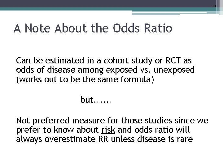 18 A Note About the Odds Ratio Can be estimated in a cohort study