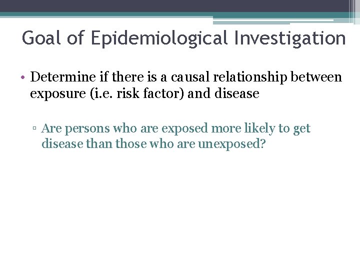 Goal of Epidemiological Investigation • Determine if there is a causal relationship between exposure
