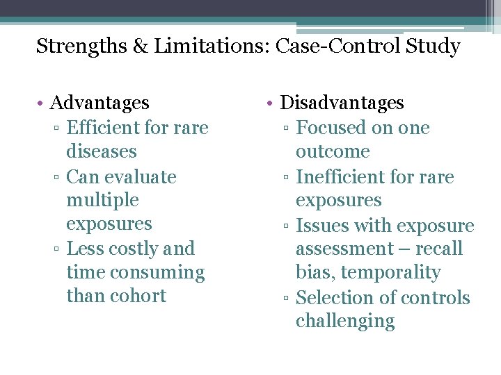 Strengths & Limitations: Case-Control Study • Advantages ▫ Efficient for rare diseases ▫ Can