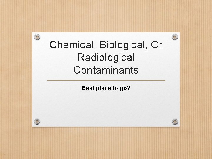 Chemical, Biological, Or Radiological Contaminants Best place to go? 