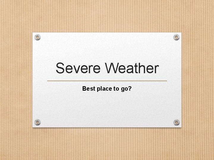 Severe Weather Best place to go? 