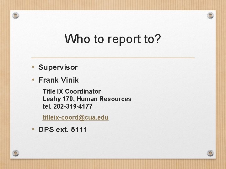 Who to report to? • Supervisor • Frank Vinik Title IX Coordinator Leahy 170,