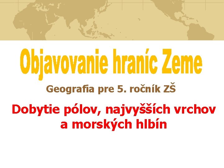 Geografia pre 5. ročník ZŠ Dobytie pólov, najvyšších vrchov a morských hlbín 