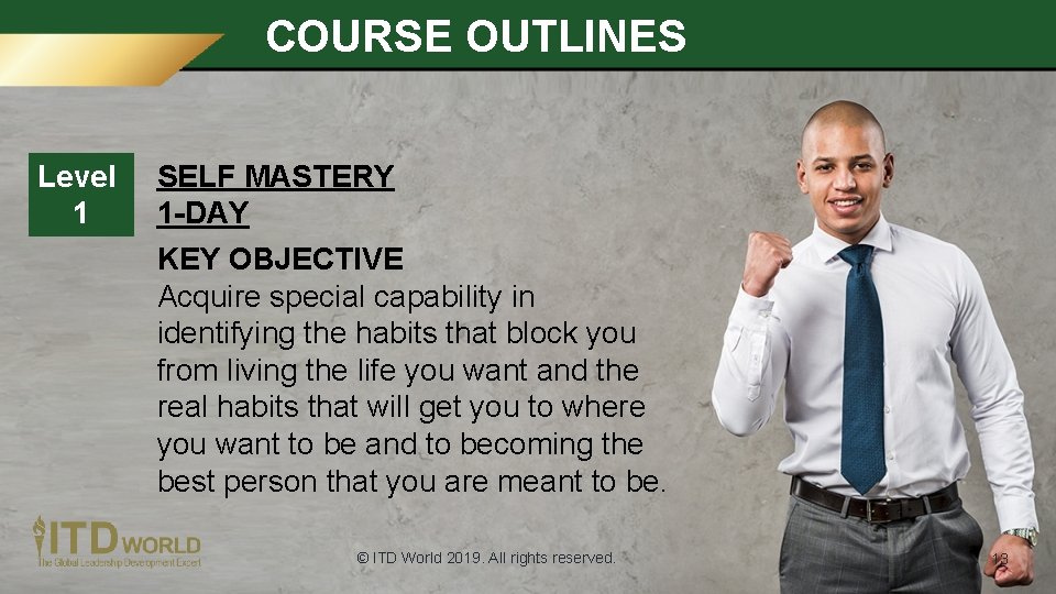COURSE OUTLINES Level 1 SELF MASTERY 1 -DAY KEY OBJECTIVE Acquire special capability in COURSE OUTLINES Level 1 SELF MASTERY 1 -DAY KEY OBJECTIVE Acquire special capability in