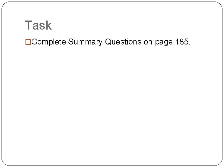 Task �Complete Summary Questions on page 185. 