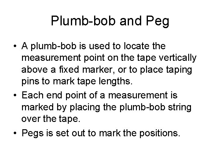 Plumb-bob and Peg • A plumb-bob is used to locate the measurement point on Plumb-bob and Peg • A plumb-bob is used to locate the measurement point on