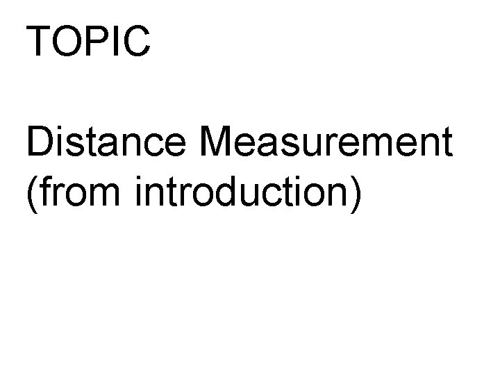 TOPIC Distance Measurement (from introduction) TOPIC Distance Measurement (from introduction)