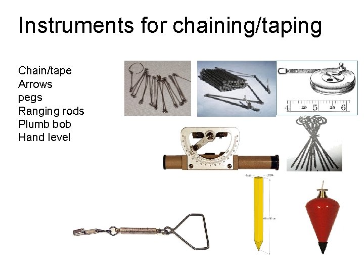 Instruments for chaining/taping Chain/tape Arrows pegs Ranging rods Plumb bob Hand level Instruments for chaining/taping Chain/tape Arrows pegs Ranging rods Plumb bob Hand level