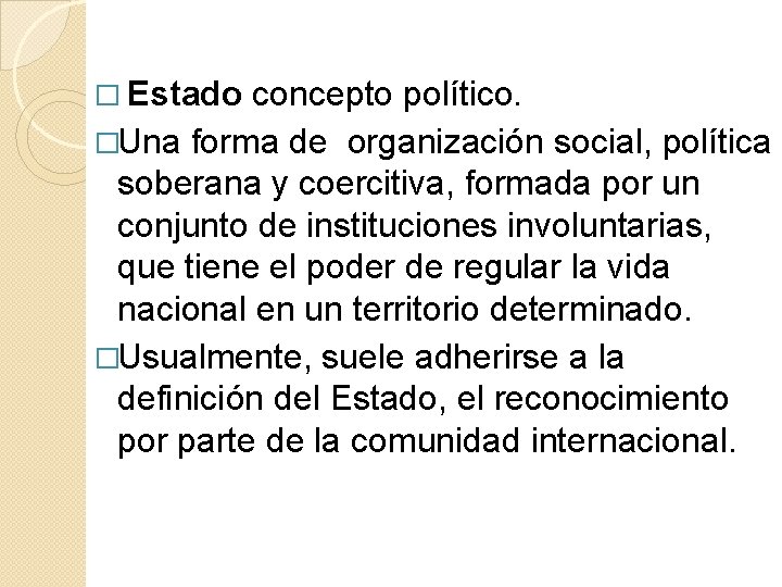 � Estado concepto político. �Una forma de organización social, política soberana y coercitiva, formada