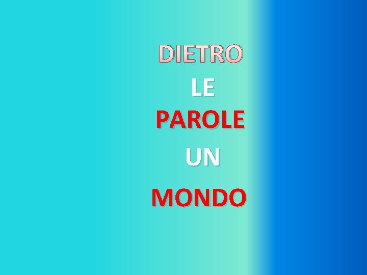 DIETRO LE PAROLE UN MONDO 