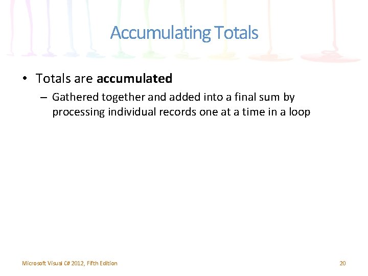 Accumulating Totals • Totals are accumulated – Gathered together and added into a final
