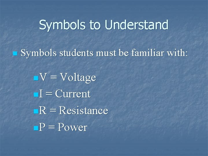 Symbols to Understand n Symbols students must be familiar with: n. V = Voltage