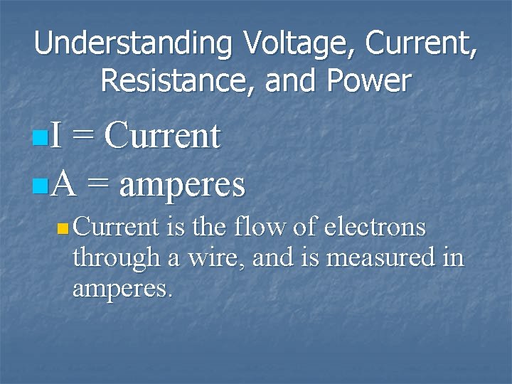 Understanding Voltage, Current, Resistance, and Power n. I = Current n. A = amperes